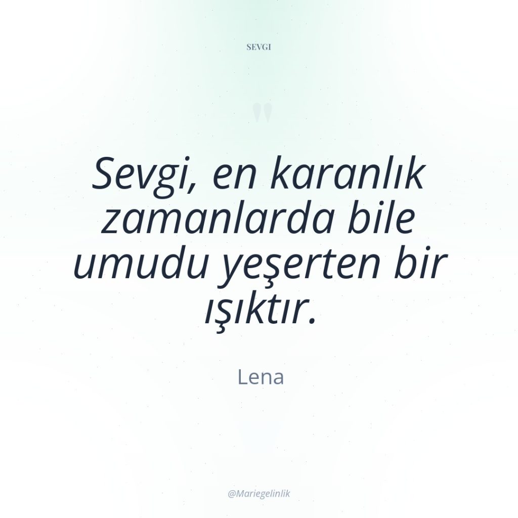 Sevgi, en karanlık zamanlarda bile umudu yeşerten bir ışıktır.