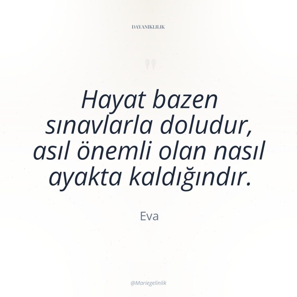 Hayat bazen sınavlarla doludur, asıl önemli olan nasıl ayakta kaldığındır.