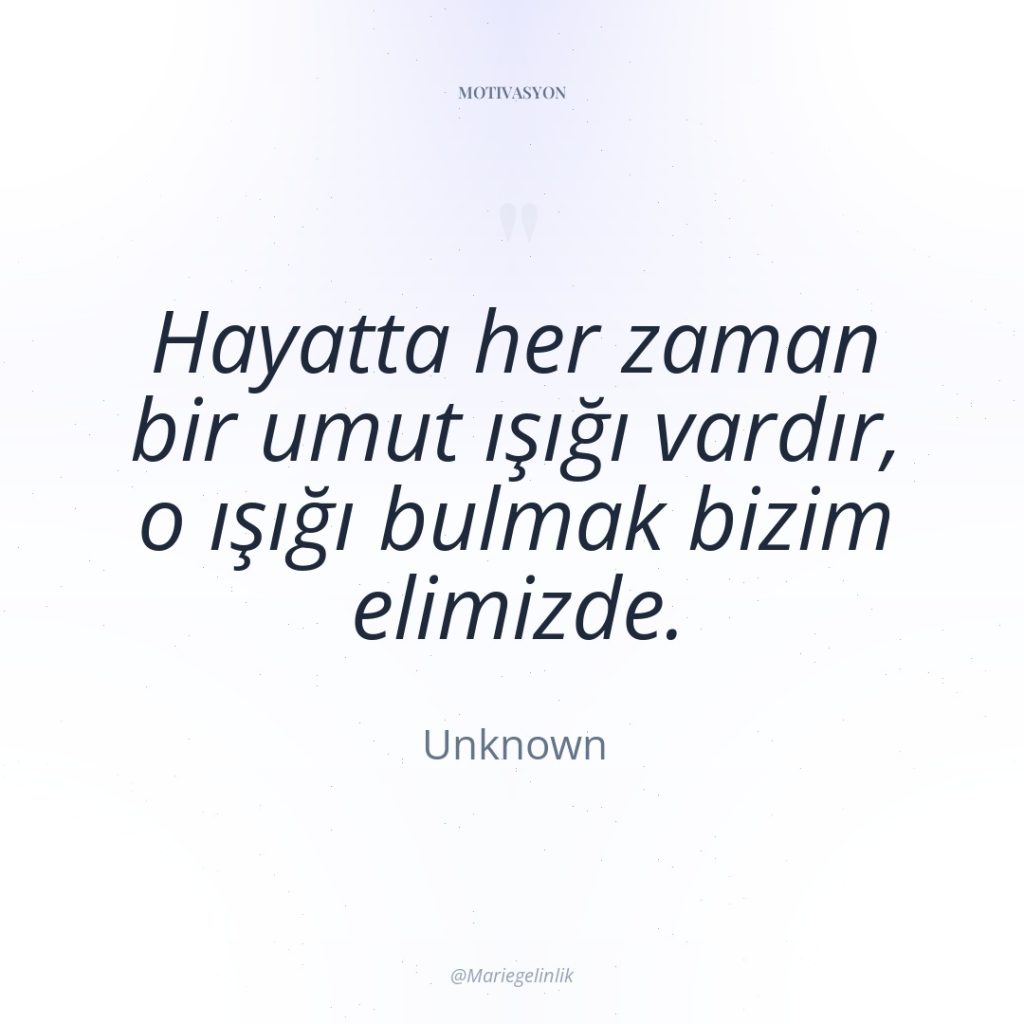 Hayatta her zaman bir umut ışığı vardır, o ışığı bulmak…