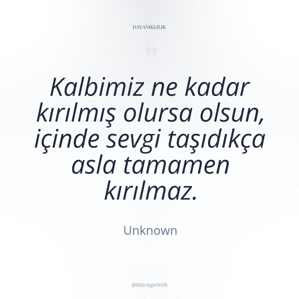 Kalbimiz ne kadar kırılmış olursa olsun, içinde sevgi taşıdıkça asla…