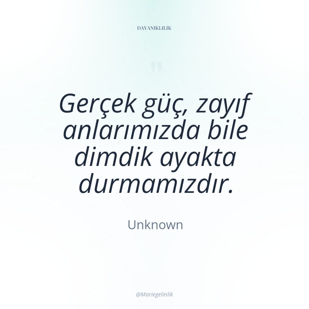 Gerçek güç, zayıf anlarımızda bile dimdik ayakta durmamızdır.