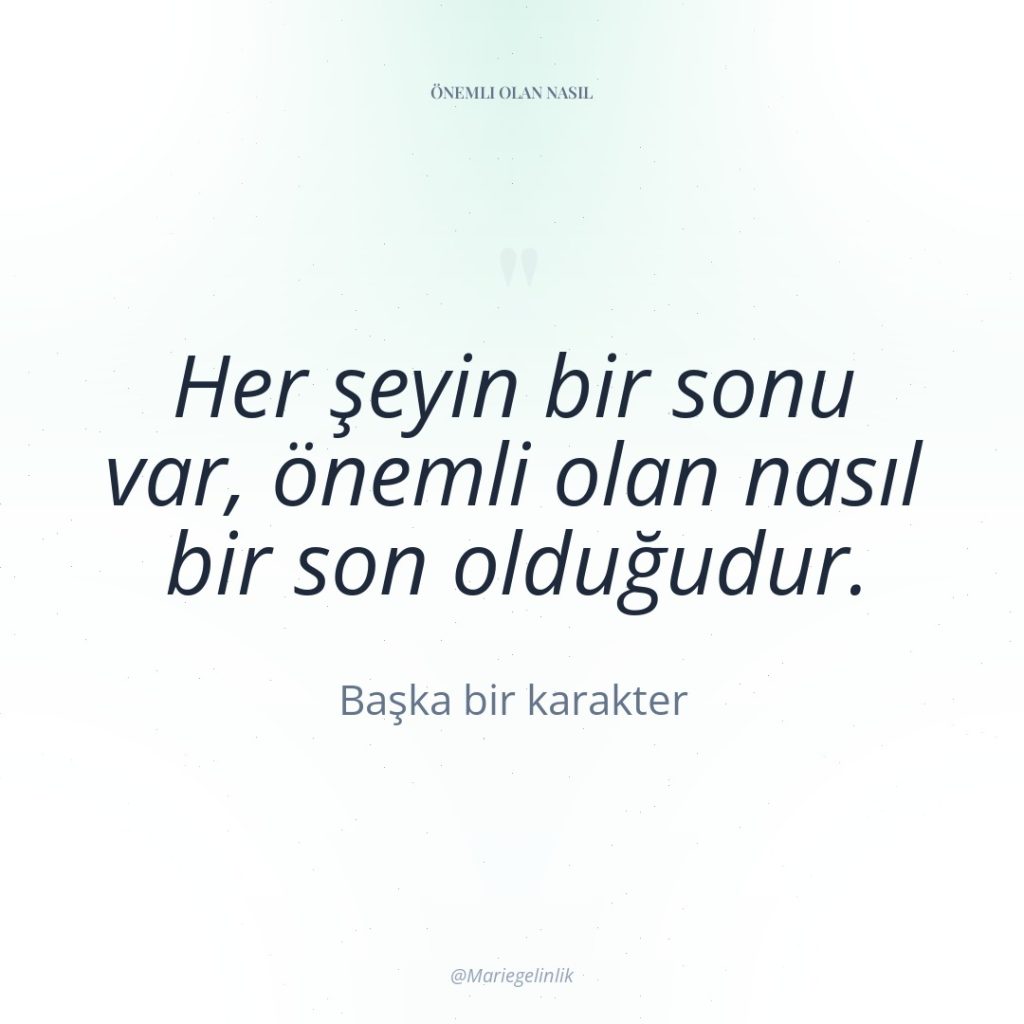 Her şeyin bir sonu var, önemli olan nasıl bir son…