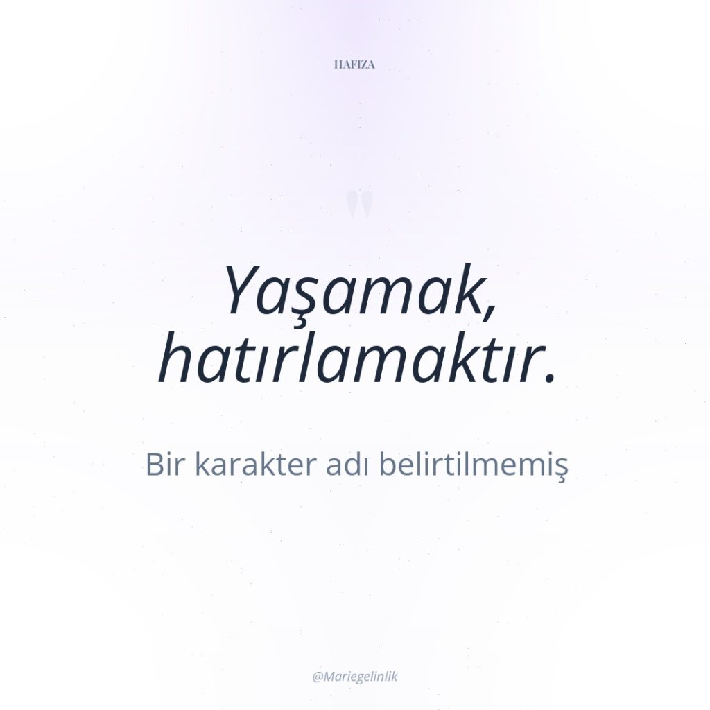 Yaşamak, hatırlamaktır.