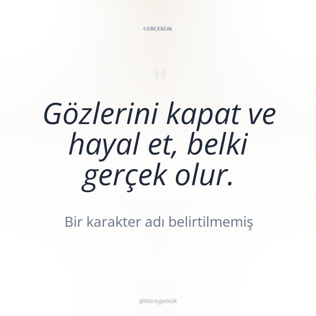 Gözlerini kapat ve hayal et, belki gerçek olur.