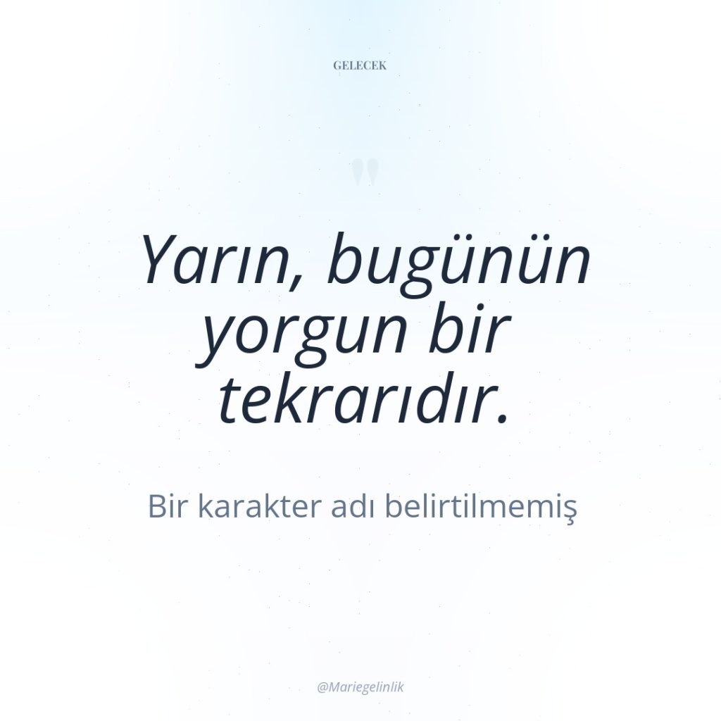 Yarın, bugünün yorgun bir tekrarıdır.