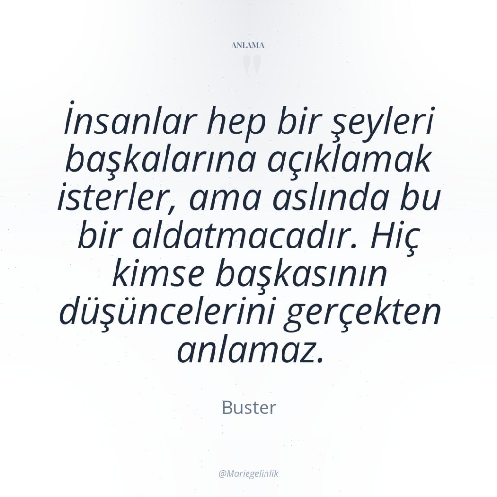 İnsanlar hep bir şeyleri başkalarına açıklamak isterler, ama aslında bu…