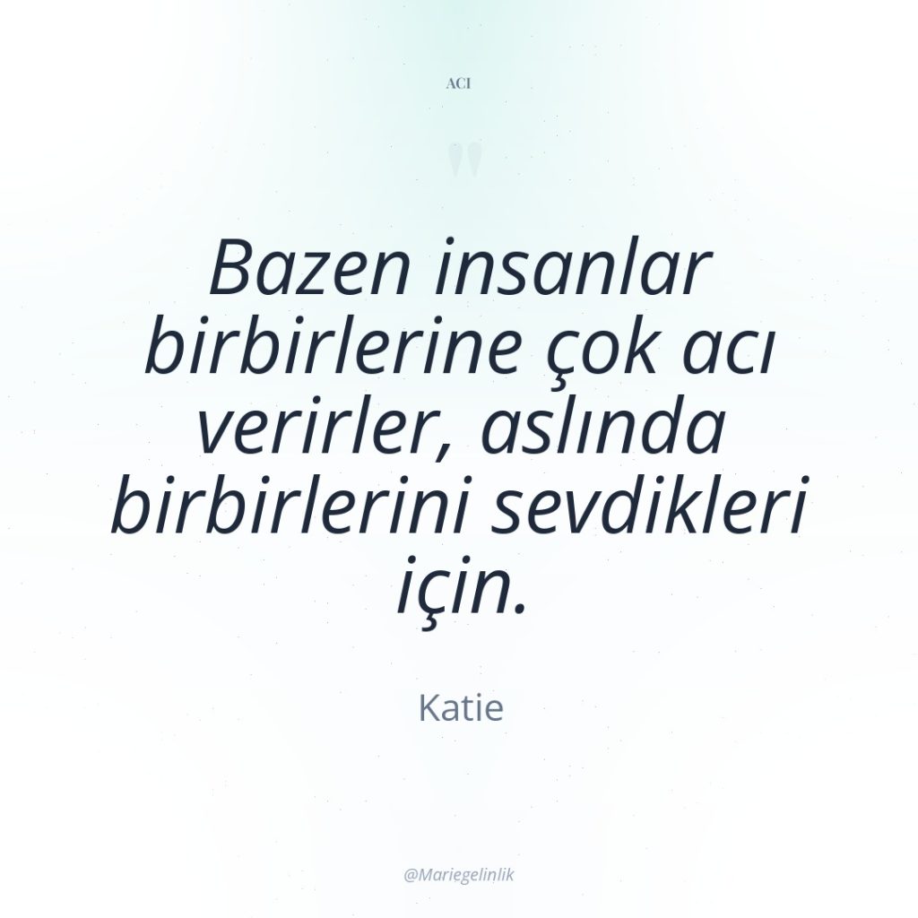 Bazen insanlar birbirlerine çok acı verirler, aslında birbirlerini sevdikleri için.