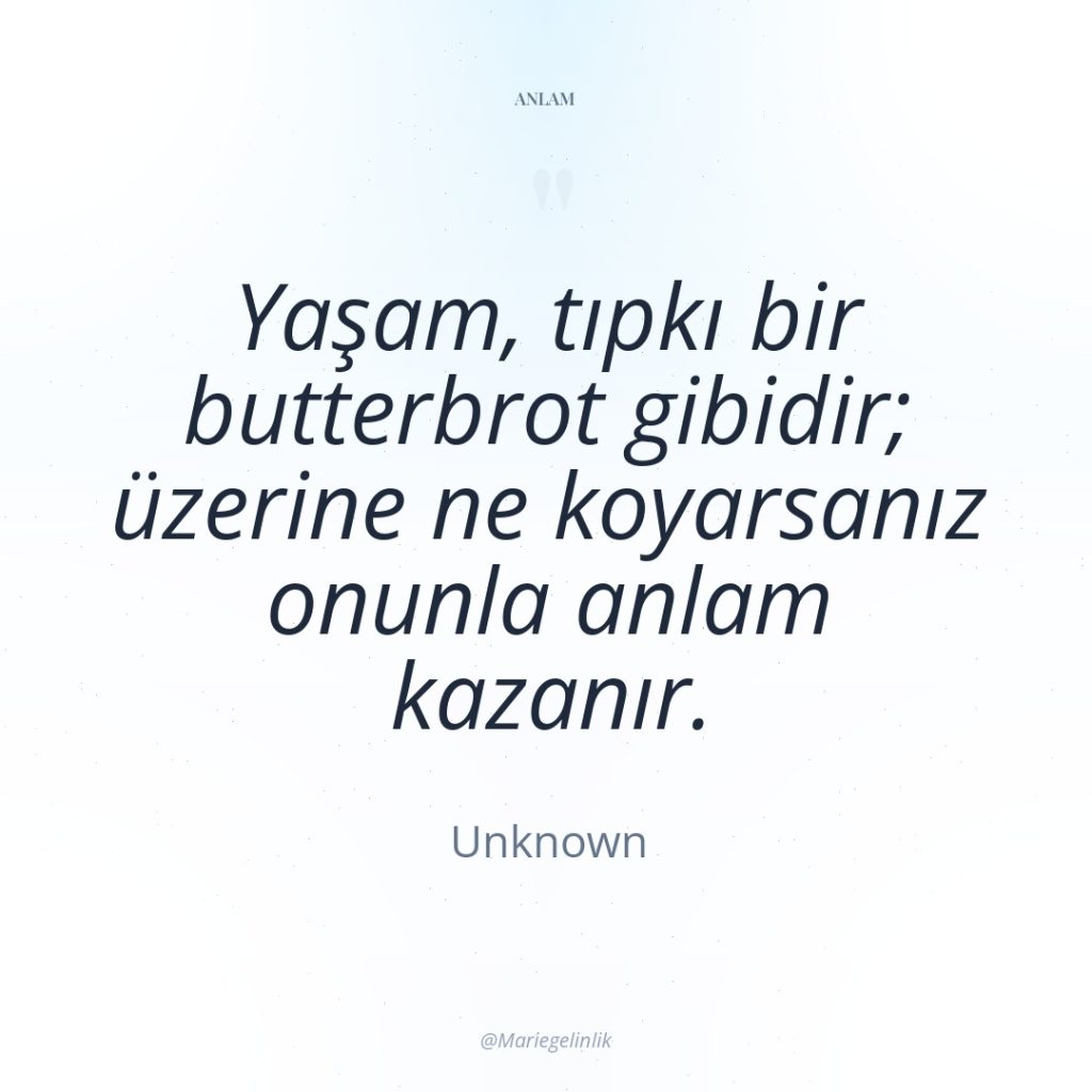 Yaşam, tıpkı bir butterbrot gibidir; üzerine ne koyarsanız onunla anlam…