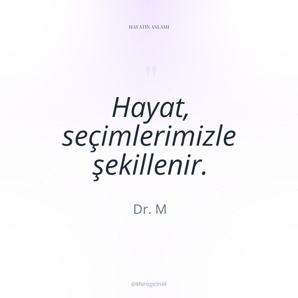 Hayat, seçimlerimizle şekillenir.