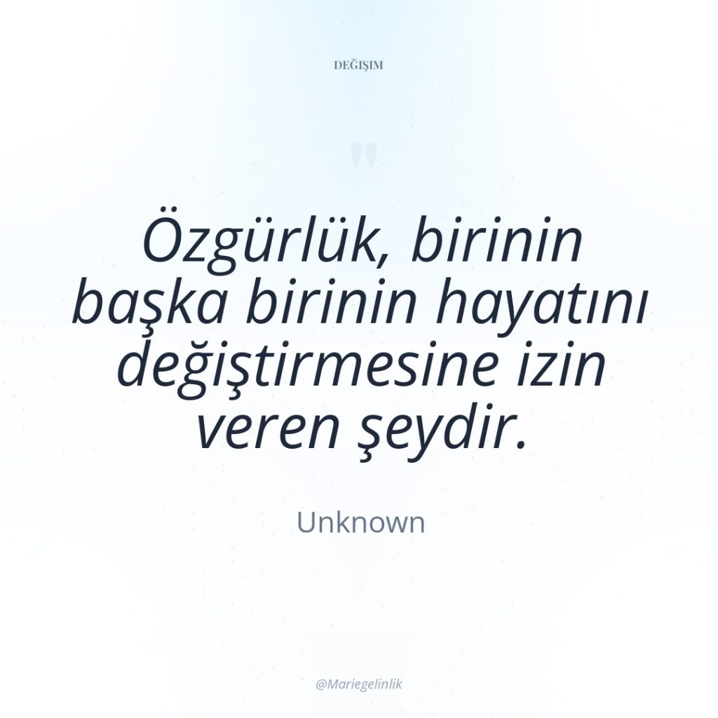 Özgürlük, birinin başka birinin hayatını değiştirmesine izin veren şeydir.