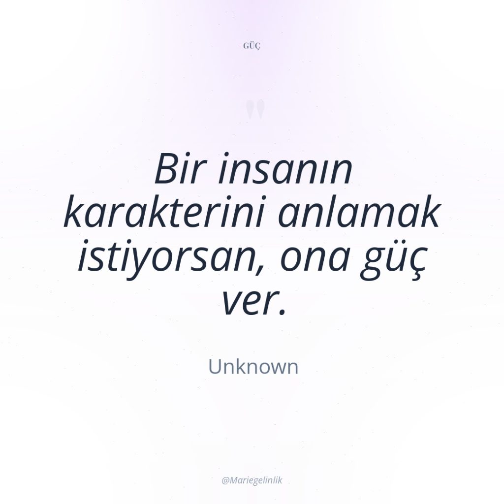Bir insanın karakterini anlamak istiyorsan, ona güç ver.