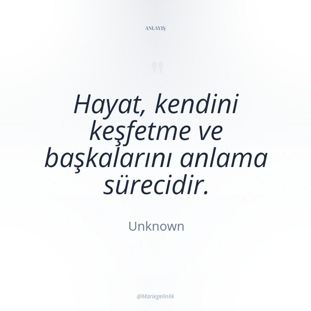 Hayat, kendini keşfetme ve başkalarını anlama sürecidir.