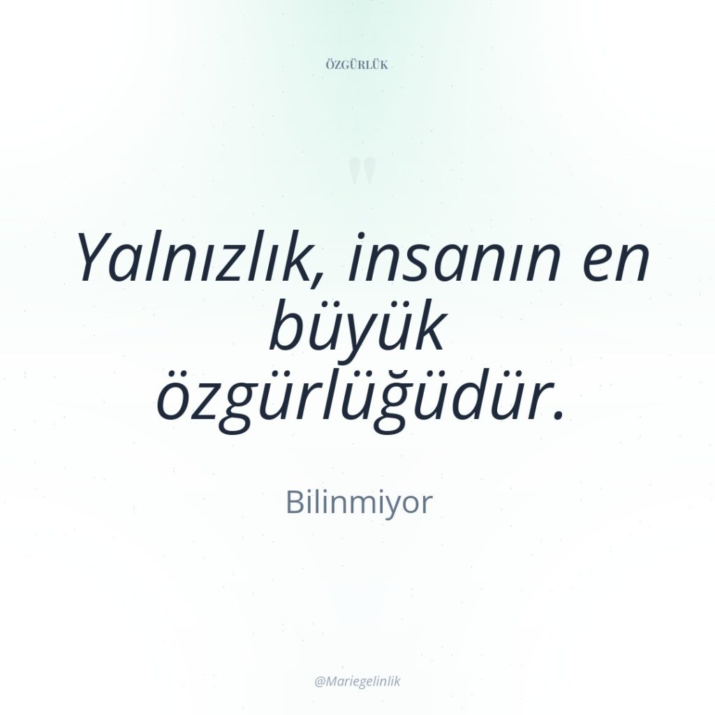 Yalnızlık, insanın en büyük özgürlüğüdür.