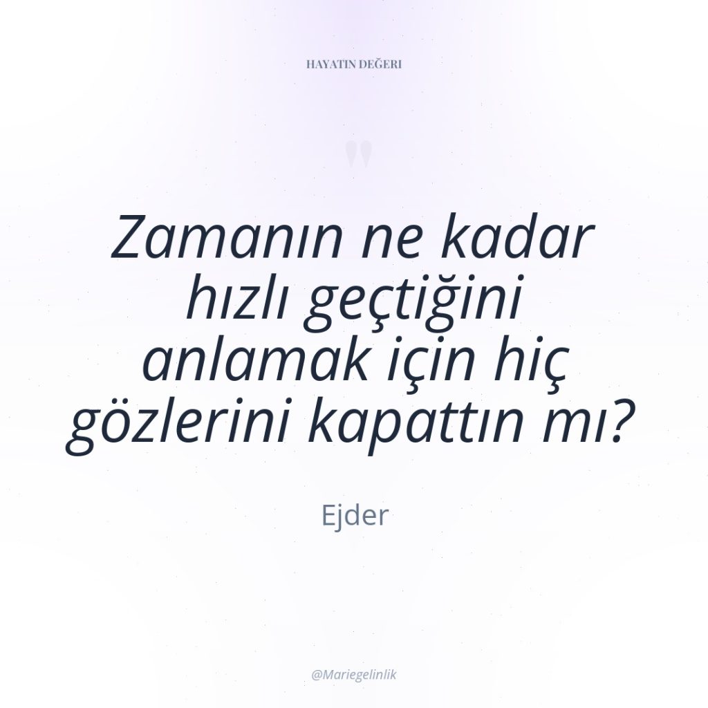 Zamanın ne kadar hızlı geçtiğini anlamak için hiç gözlerini kapattın…