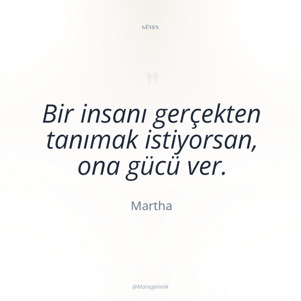 Bir insanı gerçekten tanımak istiyorsan, ona gücü ver.