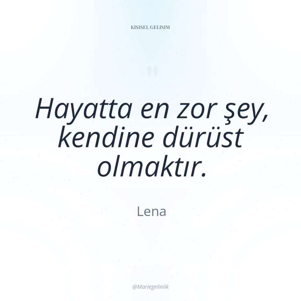 Hayatta en zor şey, kendine dürüst olmaktır.