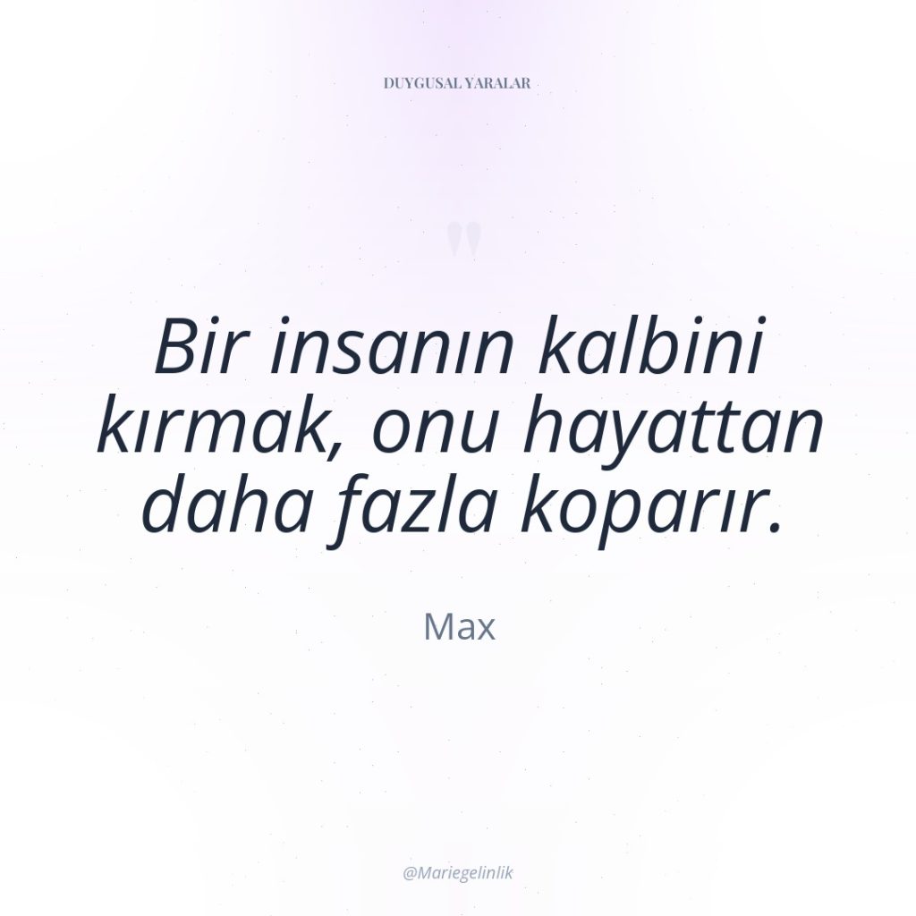 Bir insanın kalbini kırmak, onu hayattan daha fazla koparır.