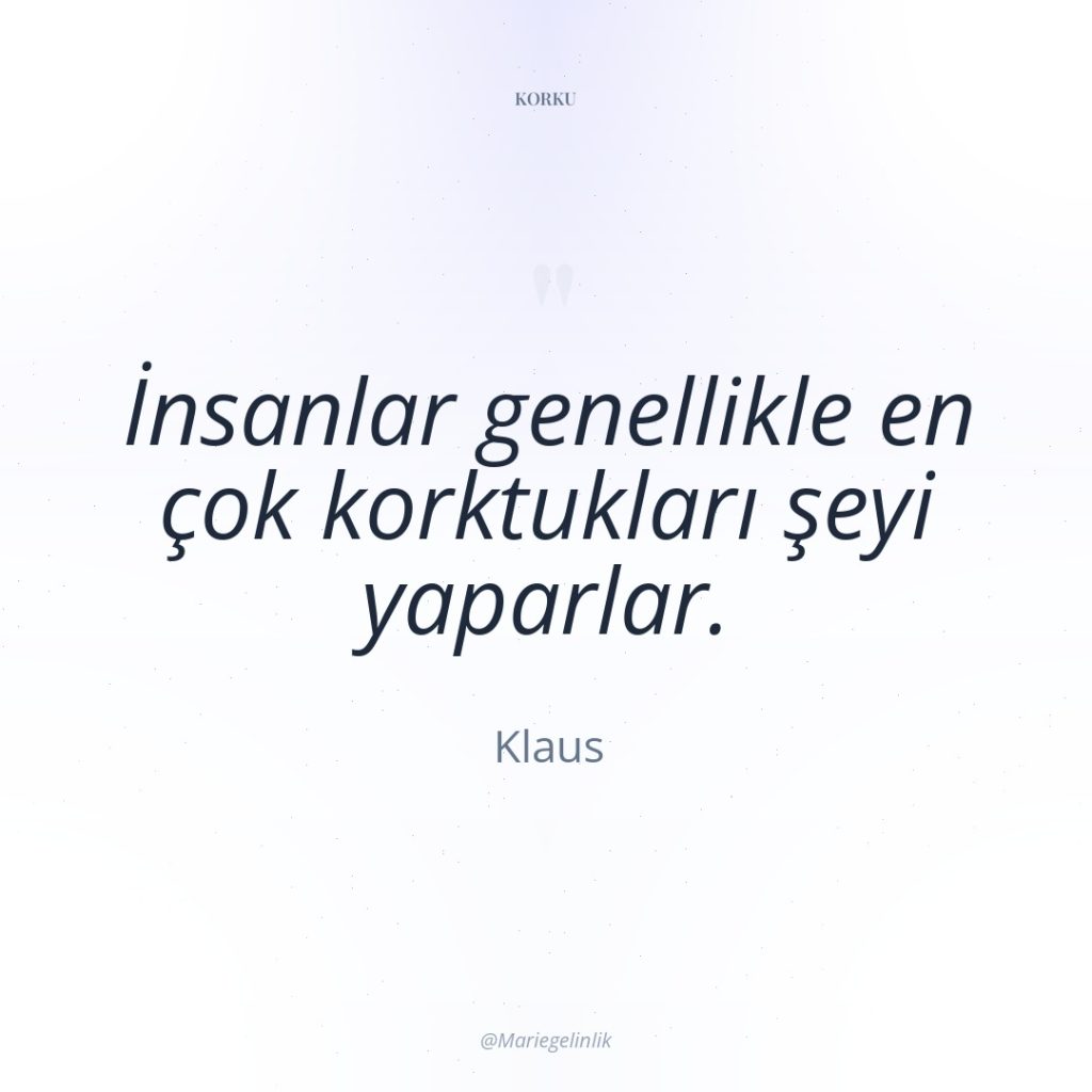 İnsanlar genellikle en çok korktukları şeyi yaparlar.