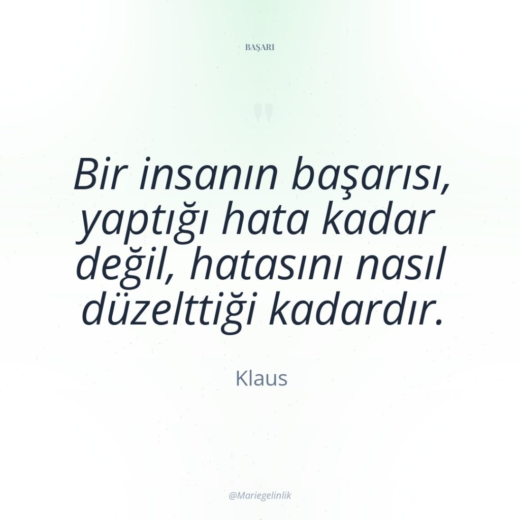 Bir insanın başarısı, yaptığı hata kadar değil, hatasını nasıl düzelttiği…