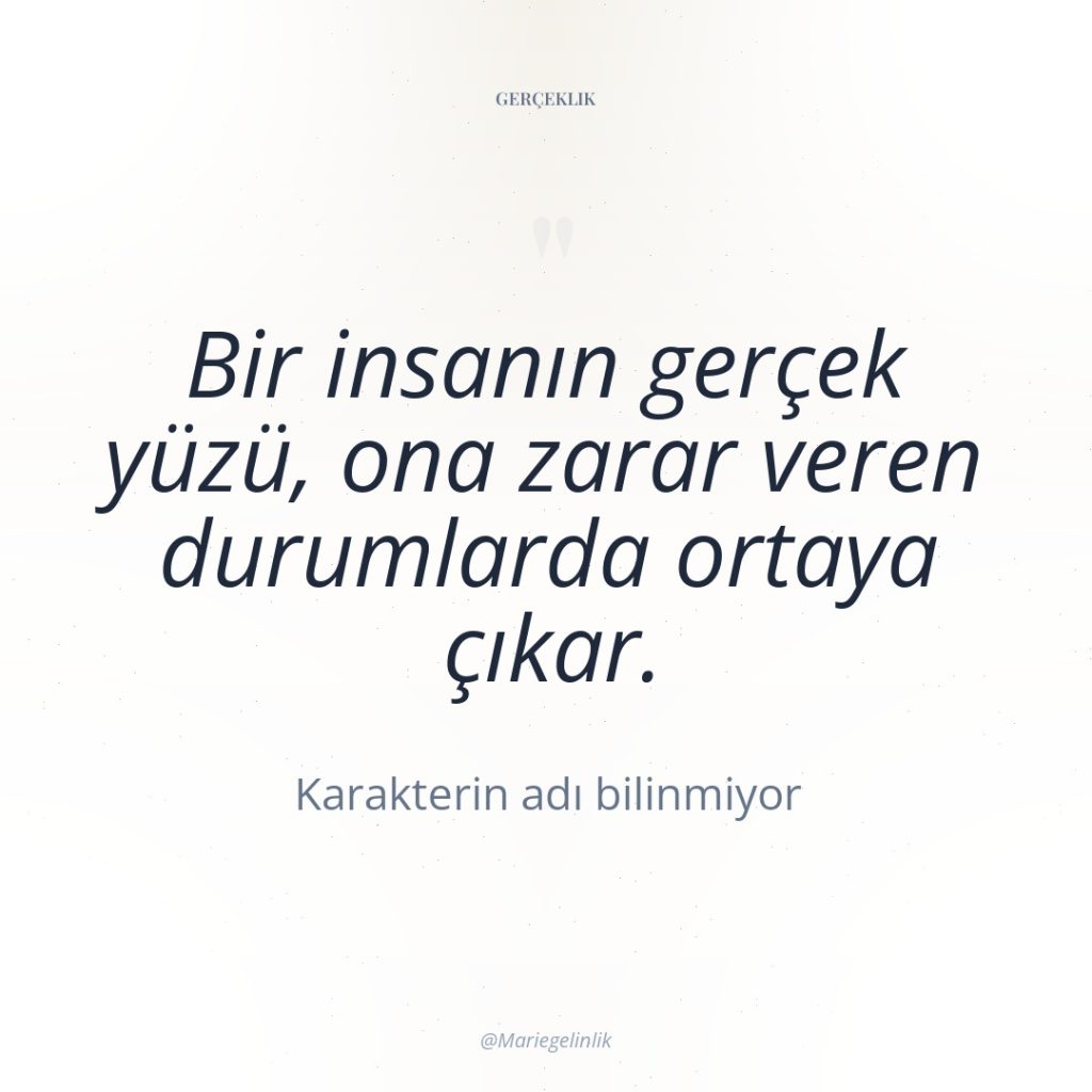 Bir insanın gerçek yüzü, ona zarar veren durumlarda ortaya çıkar.