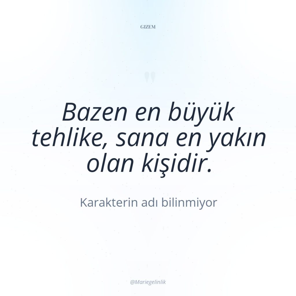 Bazen en büyük tehlike, sana en yakın olan kişidir.