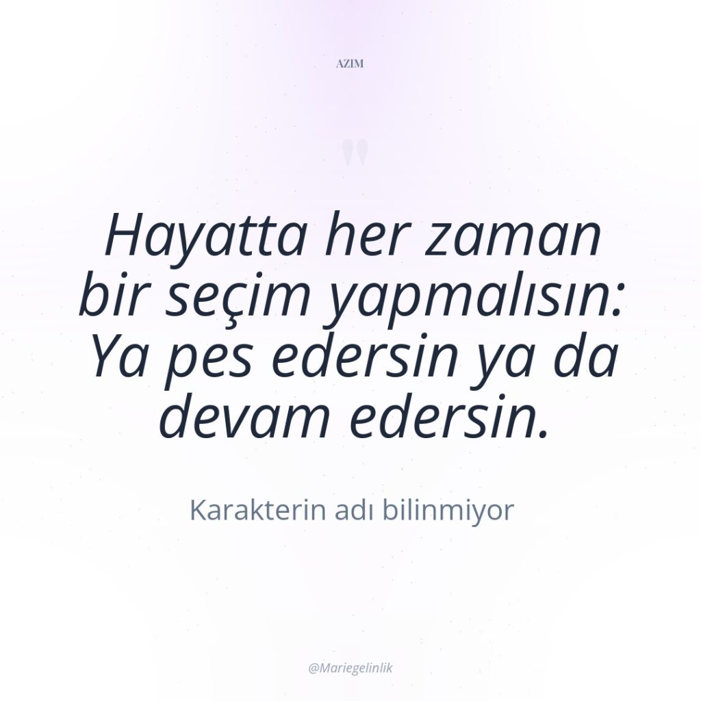 Hayatta her zaman bir seçim yapmalısın: Ya pes edersin ya…