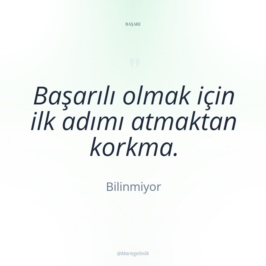 Başarılı olmak için ilk adımı atmaktan korkma.