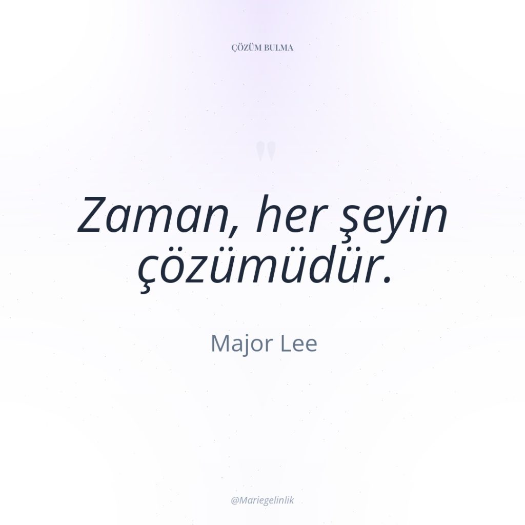 Zaman, her şeyin çözümüdür.