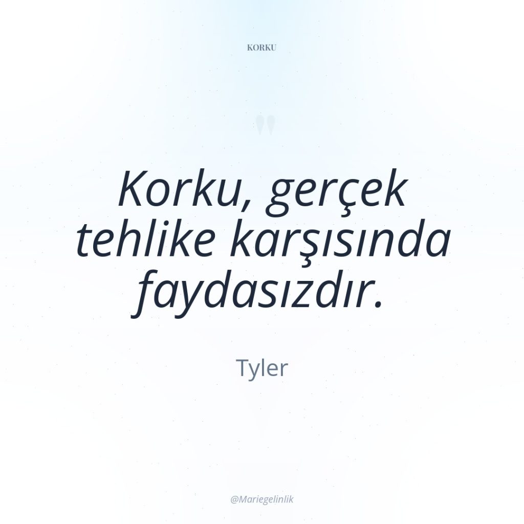 Korku, gerçek tehlike karşısında faydasızdır.