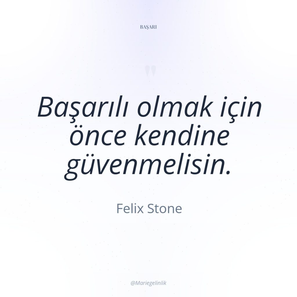 Başarılı olmak için önce kendine güvenmelisin.