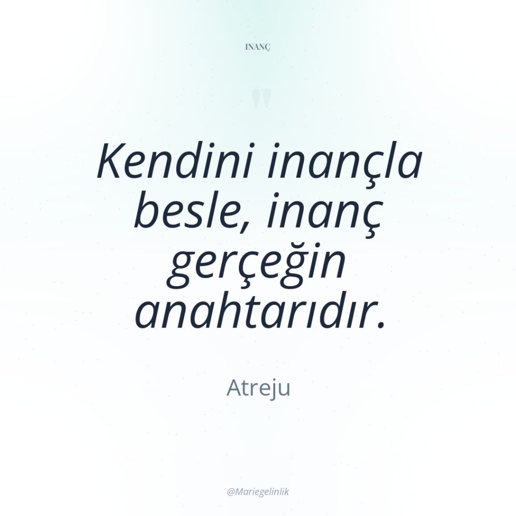 Kendini inançla besle, inanç gerçeğin anahtarıdır.