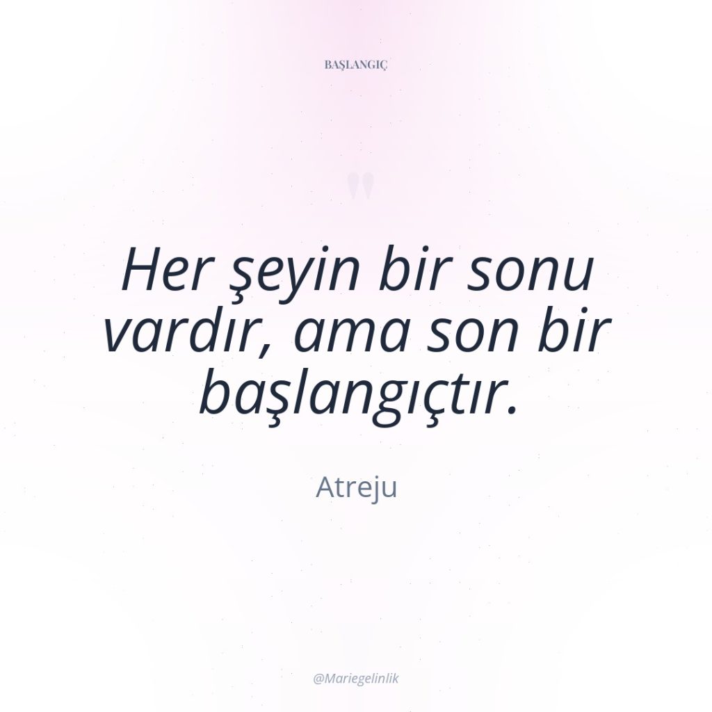 Her şeyin bir sonu vardır, ama son bir başlangıçtır.