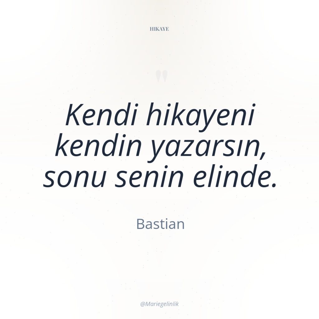 Kendi hikayeni kendin yazarsın, sonu senin elinde.