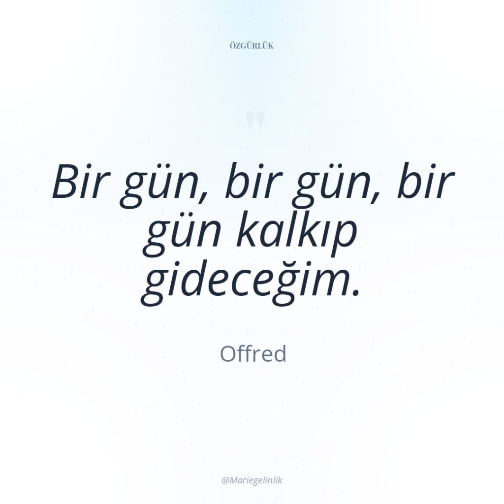 Bir gün, bir gün, bir gün kalkıp gideceğim.