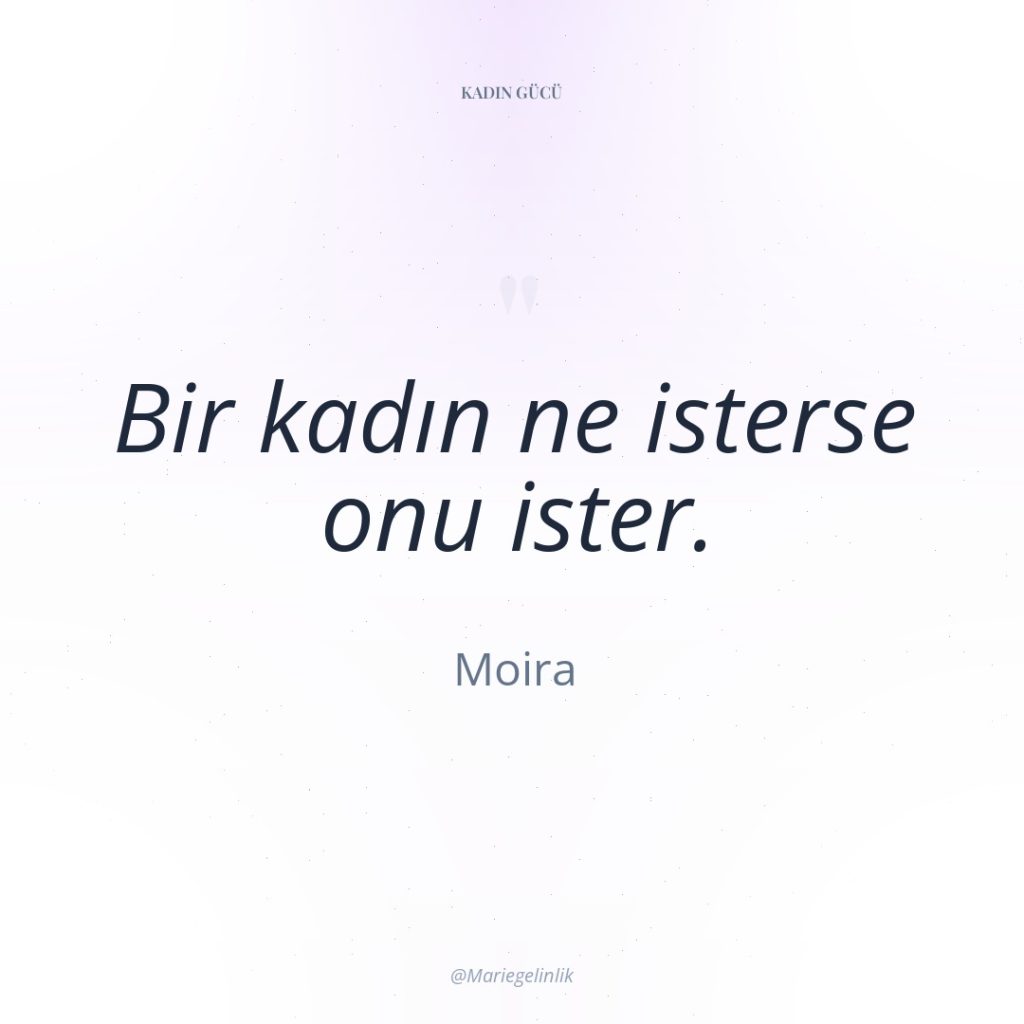 Bir kadın ne isterse onu ister.