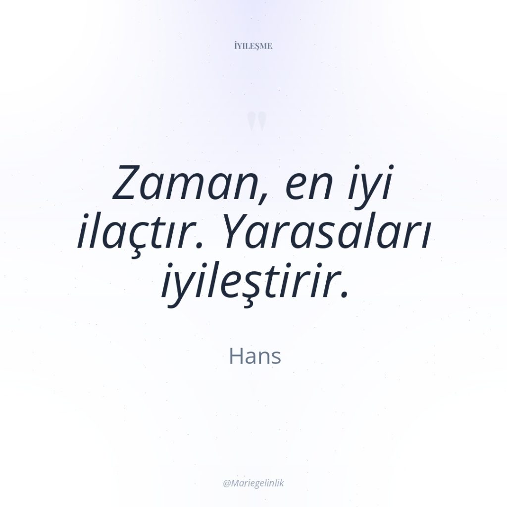 Zaman, en iyi ilaçtır. Yarasaları iyileştirir.