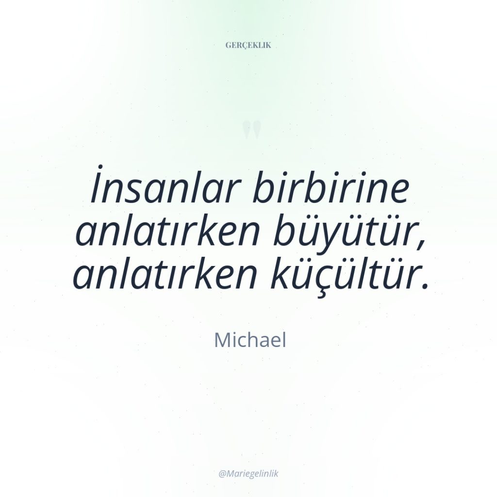 İnsanlar birbirine anlatırken büyütür, anlatırken küçültür.