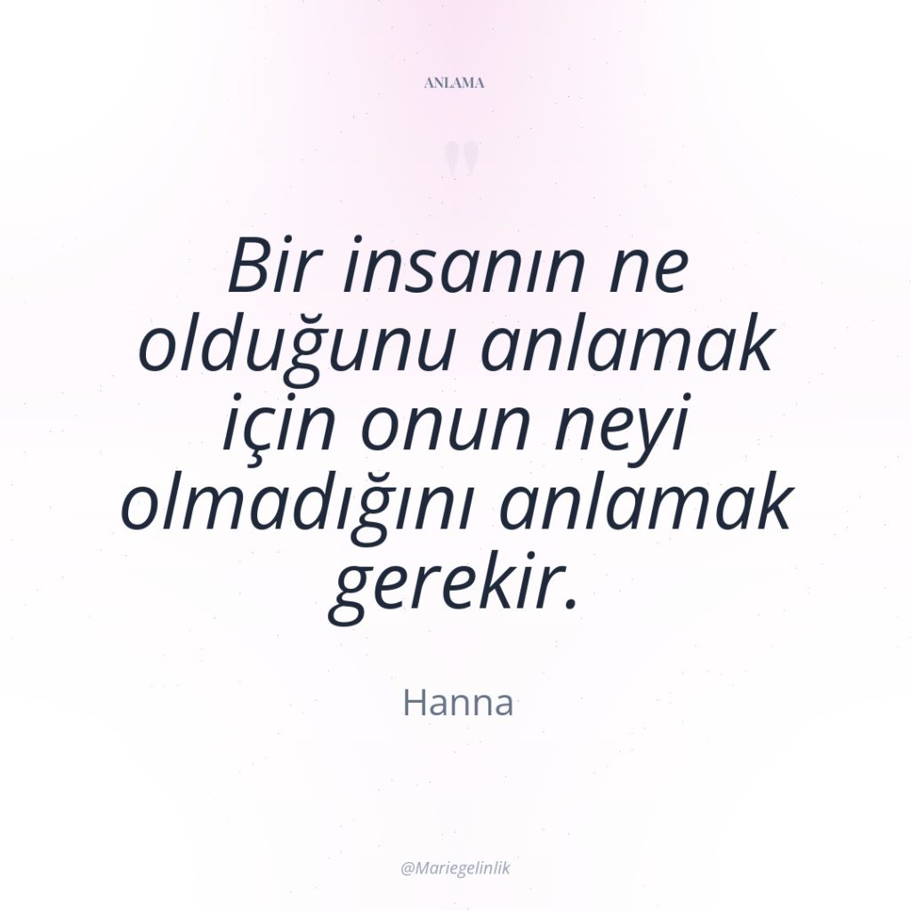 Bir insanın ne olduğunu anlamak için onun neyi olmadığını anlamak…