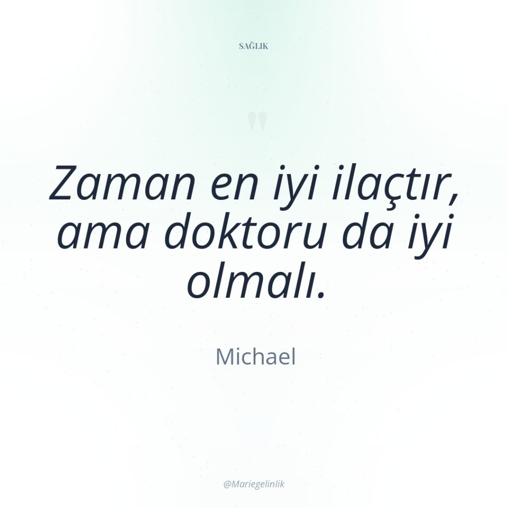 Zaman en iyi ilaçtır, ama doktoru da iyi olmalı.