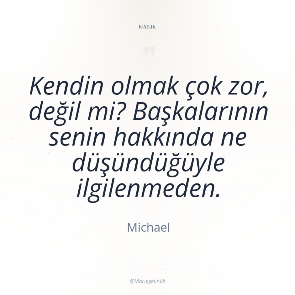 Kendin olmak çok zor, değil mi? Başkalarının senin hakkında ne…