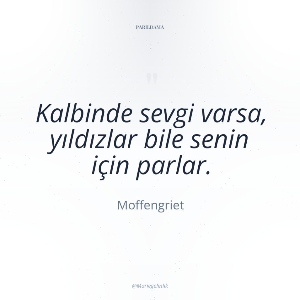 Kalbinde sevgi varsa, yıldızlar bile senin için parlar.