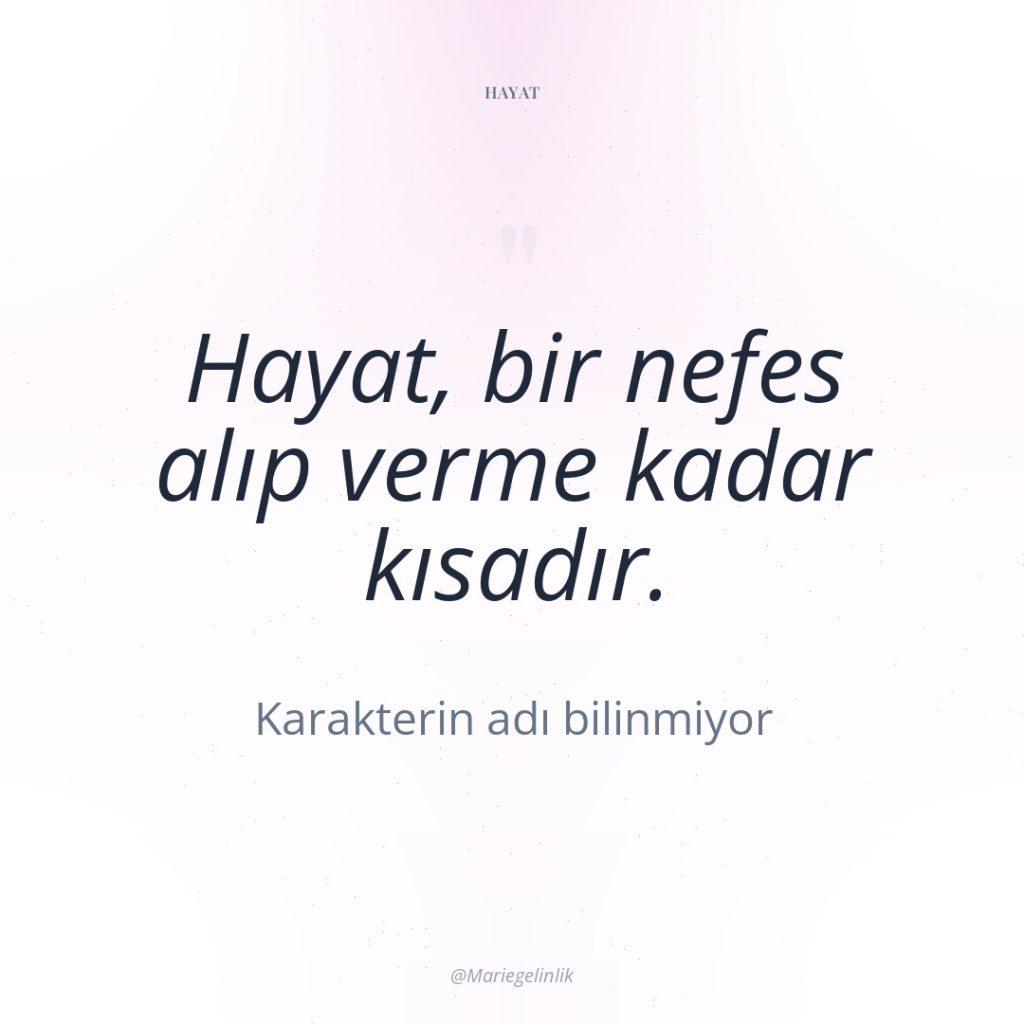Hayat, bir nefes alıp verme kadar kısadır.