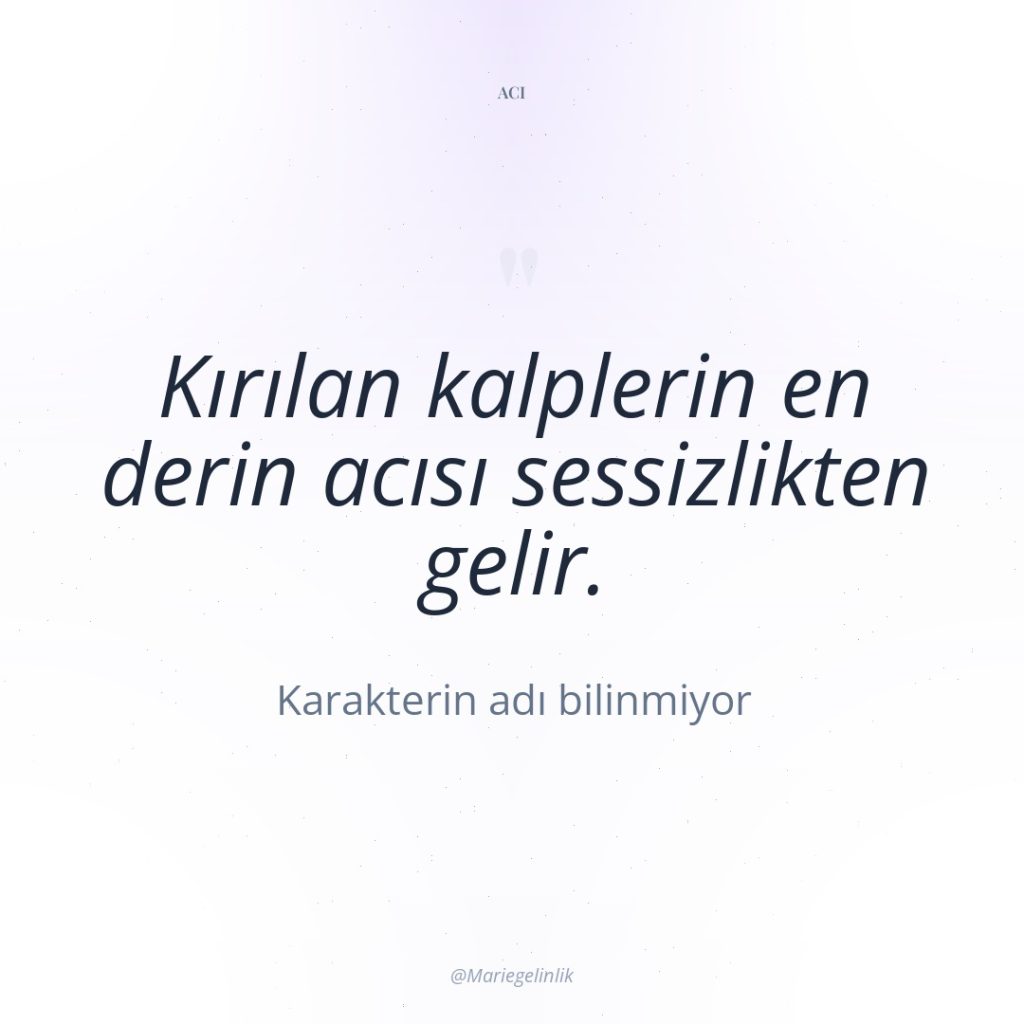 Kırılan kalplerin en derin acısı sessizlikten gelir.