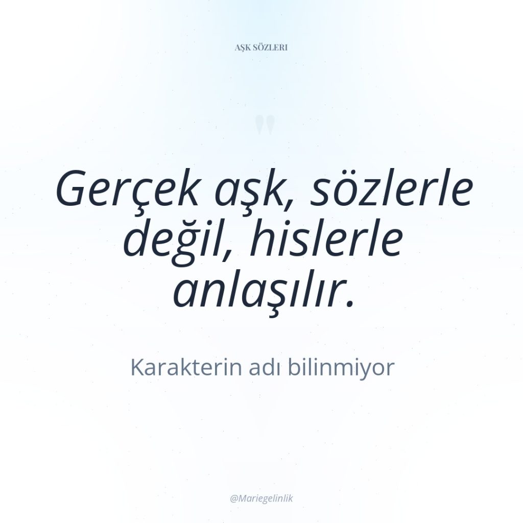 Gerçek aşk, sözlerle değil, hislerle anlaşılır.