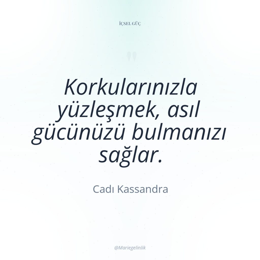 Korkularınızla yüzleşmek, asıl gücünüzü bulmanızı sağlar.