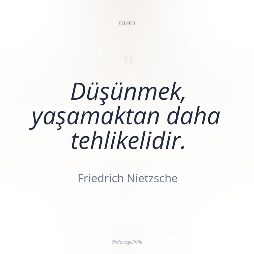 Düşünmek, yaşamaktan daha tehlikelidir.