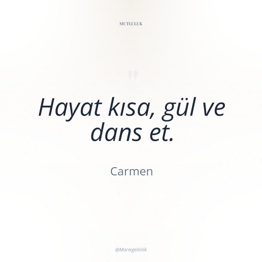 Hayat kısa, gül ve dans et.