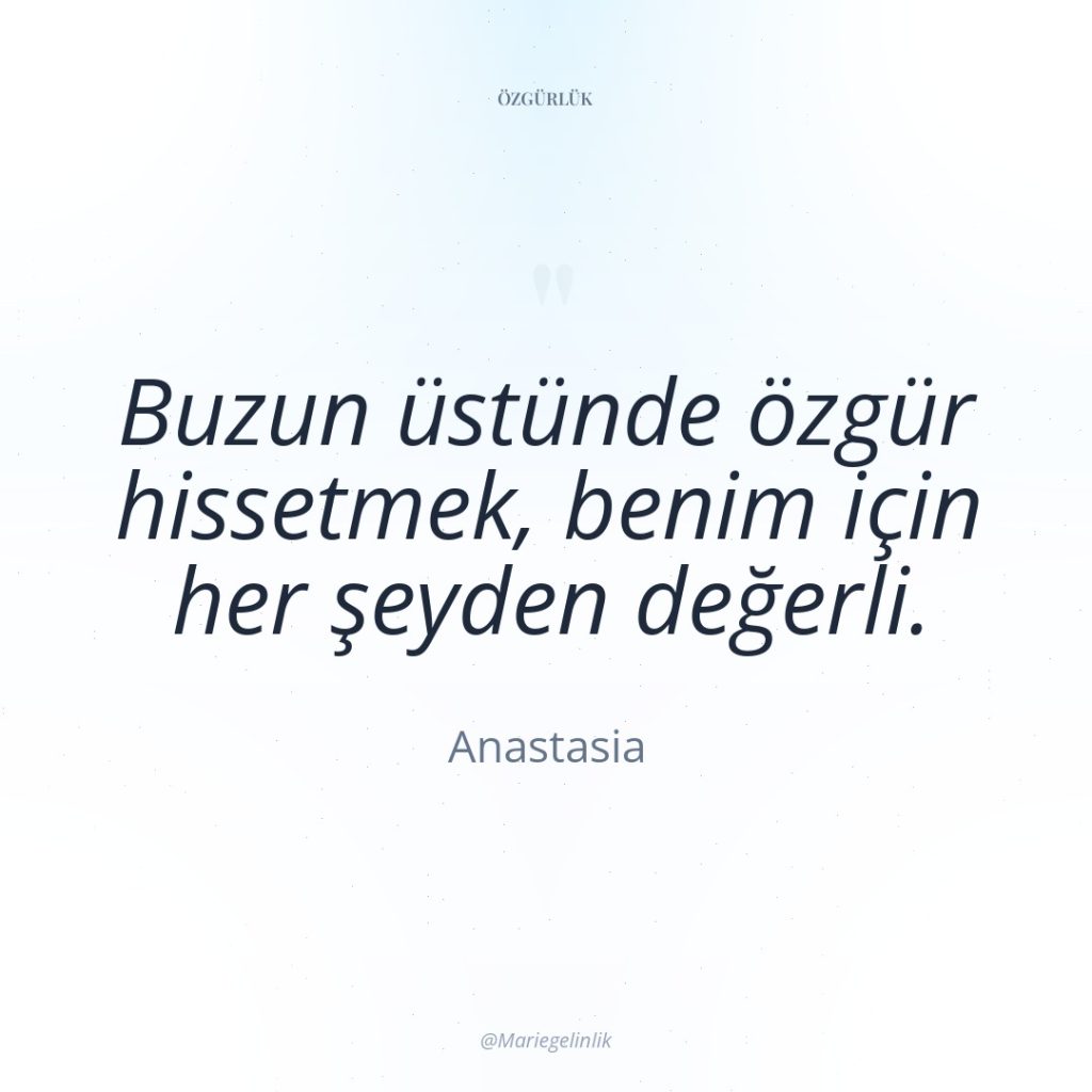 Buzun üstünde özgür hissetmek, benim için her şeyden değerli.