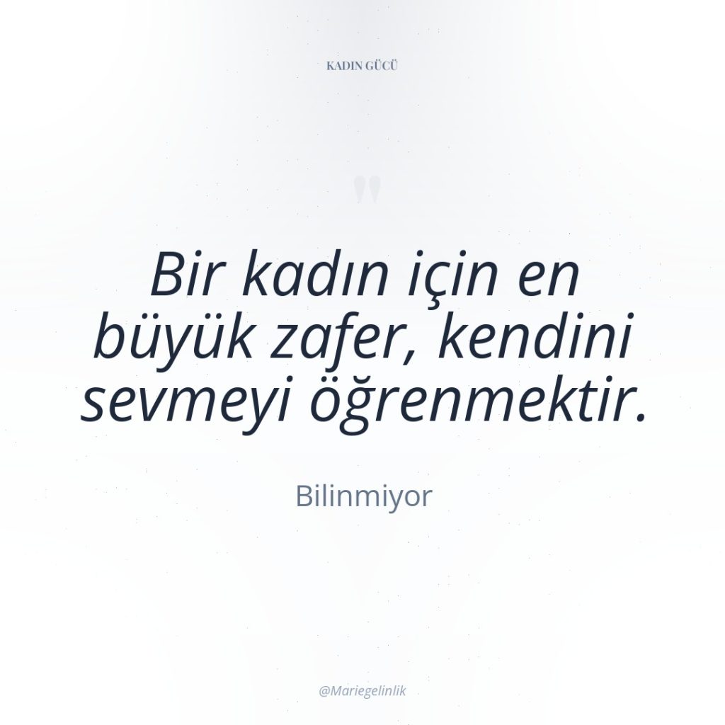 Bir kadın için en büyük zafer, kendini sevmeyi öğrenmektir.