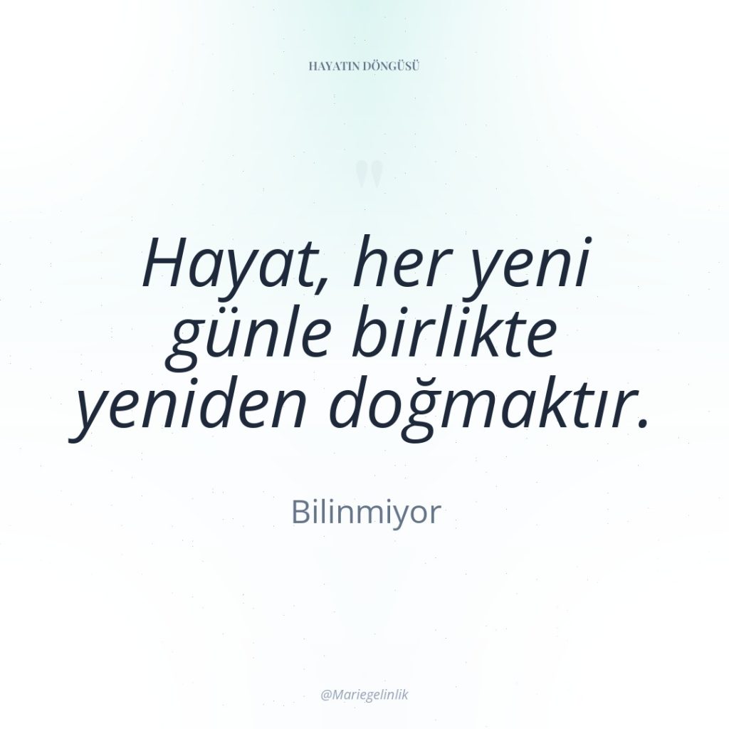 Hayat, her yeni günle birlikte yeniden doğmaktır.